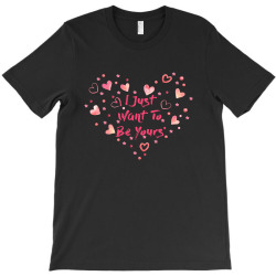 i just want to be yours T-Shirt | Artistshot