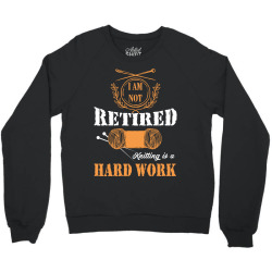 i am not retired knitting is a hard work Crewneck Sweatshirt | Artistshot