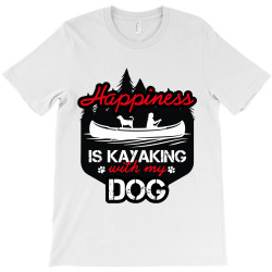 happiness is kayaking with my dog T-Shirt | Artistshot