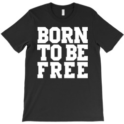 born to be free (white) T-Shirt | Artistshot