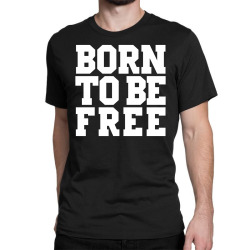 born to be free (white) Classic T-shirt | Artistshot