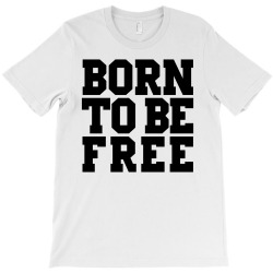 born to be free T-Shirt | Artistshot
