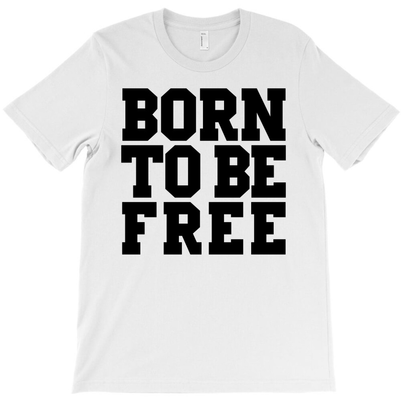 Born To Be Free T-shirt | Artistshot