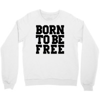 Born To Be Free Crewneck Sweatshirt | Artistshot