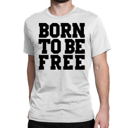 born to be free Classic T-shirt | Artistshot