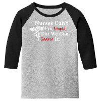 Nurses Can't Fix Stupid But We Can Sedate It Youth 3/4 Sleeve | Artistshot