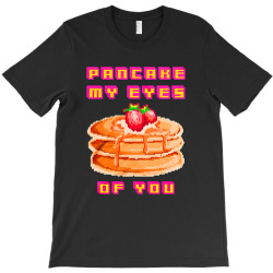 pancake my eyes of you T-Shirt | Artistshot