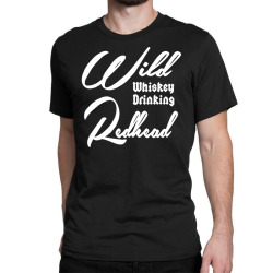 wild whiskey drinking redhead funny Classic T-shirt | Artistshot