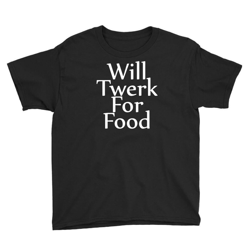 Will Twerk For Food Funny Youth Tee by suryama | Artistshot