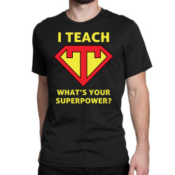 i teach what is your superpower Classic T-shirt | Artistshot