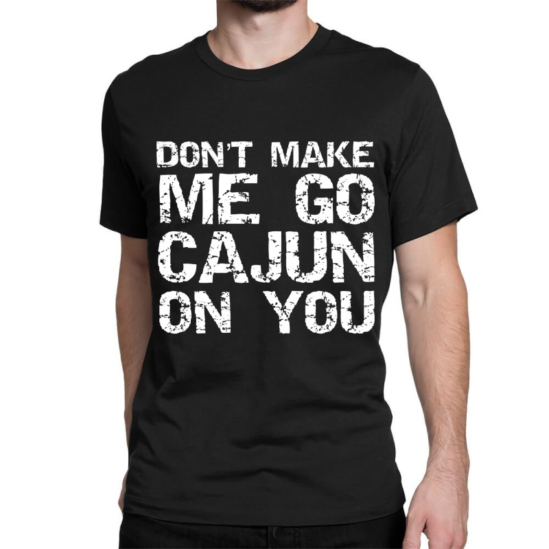 Funny Louisiana Quote For Men Don'T Make Me Go Caj' Men's T-Shirt