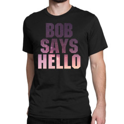 bob says hello Classic T-shirt | Artistshot