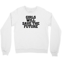 Girls Will Save The Future For Light Crewneck Sweatshirt | Artistshot