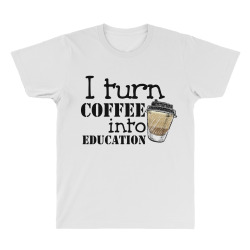 i turn coffee into education for light All Over Men's T-shirt | Artistshot