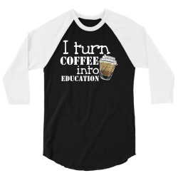 i turn coffee into education for dark 3/4 Sleeve Shirt | Artistshot