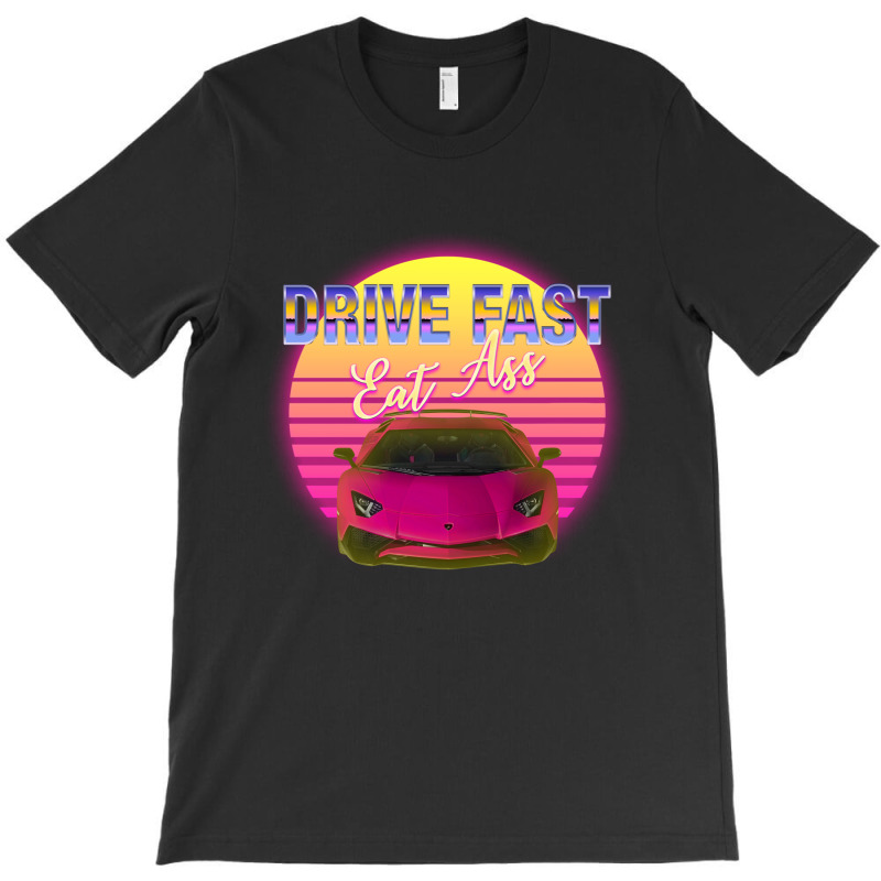 Drive Fast Eat Ass T-shirt | Artistshot