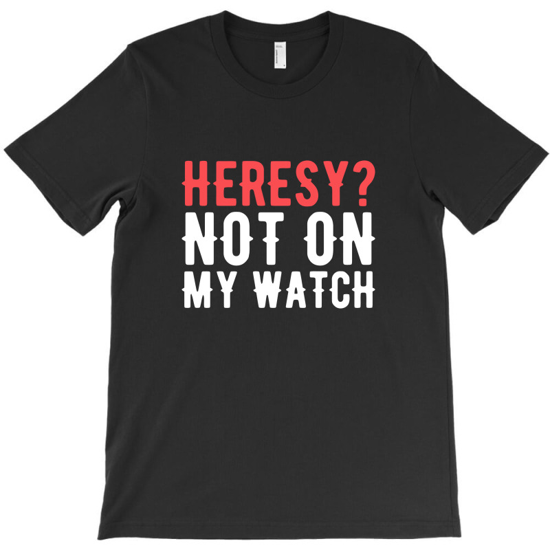 Heresy Not On My Watch Wargaming T-Shirt by sabrinajohnie | Artistshot