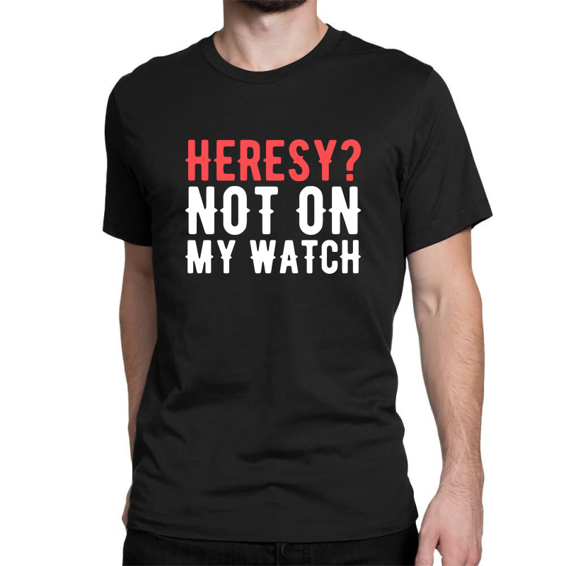 Heresy Not On My Watch Wargaming Classic T-shirt by sabrinajohnie | Artistshot