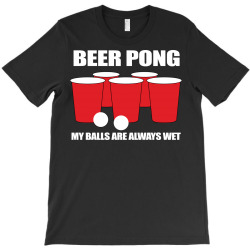 Beer Pong My Balls Are Always Wet T-Shirt | Artistshot
