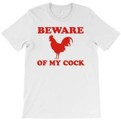 Beware Of My Cock T-Shirt | Artistshot