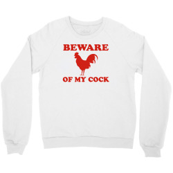Beware Of My Cock Crewneck Sweatshirt | Artistshot