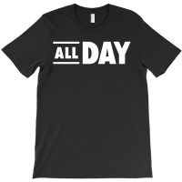 All Day T-shirt | Artistshot