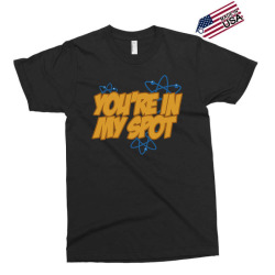 You're in My Spot Exclusive T-shirt | Artistshot