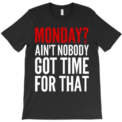 Monday Ain't Nobody Got Time For That T-shirt Designed By Antoni Yahya