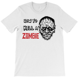 how to kill a zombie T-Shirt | Artistshot