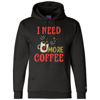 I Need More Coffee Champion Hoodie | Artistshot