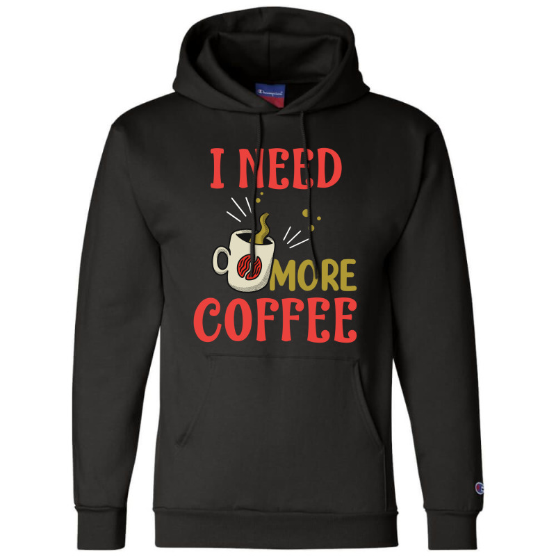 I Need More Coffee Champion Hoodie | Artistshot