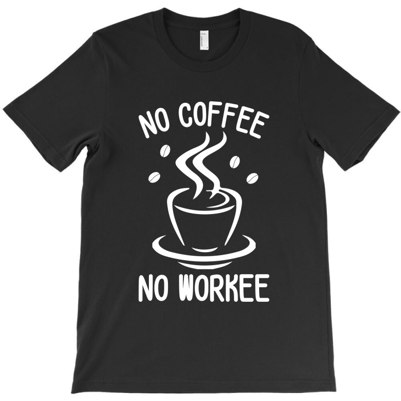 No Coffee No Workee T-shirt | Artistshot