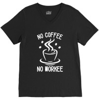 No Coffee No Workee V-neck Tee | Artistshot