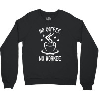 No Coffee No Workee Crewneck Sweatshirt | Artistshot