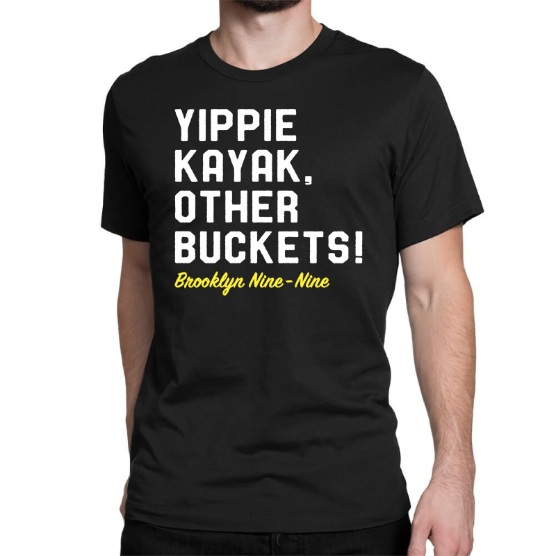 Yippie Kayak Other Buckets Classic T-shirt | Artistshot
