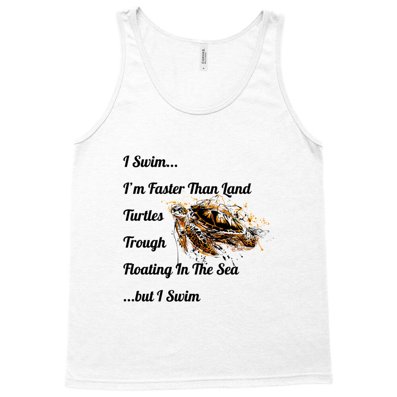 I Swim... I Am Faster Than Land Turtles Trough Floating In The Sea   . Tank Top | Artistshot