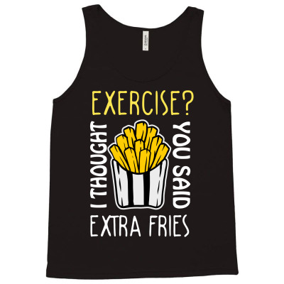 Exercise I Thought You Said Extra Fries Tank Top Designed By Wizarts