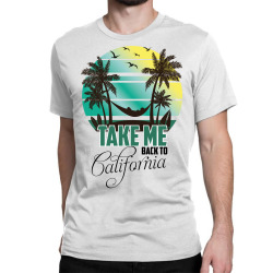 take me back to california Classic T-shirt | Artistshot