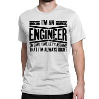 Engineer Gift I'm Always Right Classic T-shirt | Artistshot