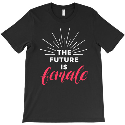 The Future Is Female T-shirt Designed By Ninabobo