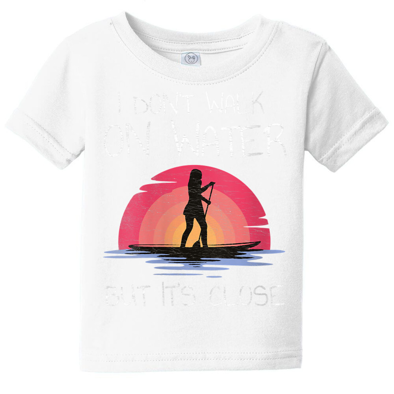 Womens I Don't Walk On Water But It's Close Stand Up Paddle Board V Ne Baby Tee | Artistshot