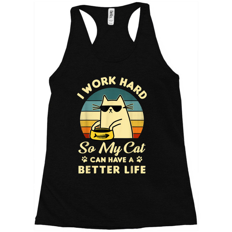 I Work Hard So My Cat Can Have A Better Life Cat Lover T Shirt Racerback Tank by Go Shoping | Artistshot