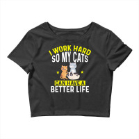 I Work Hard So My Cats Can Have A Better Life For Cat T Shirt Crop Top | Artistshot