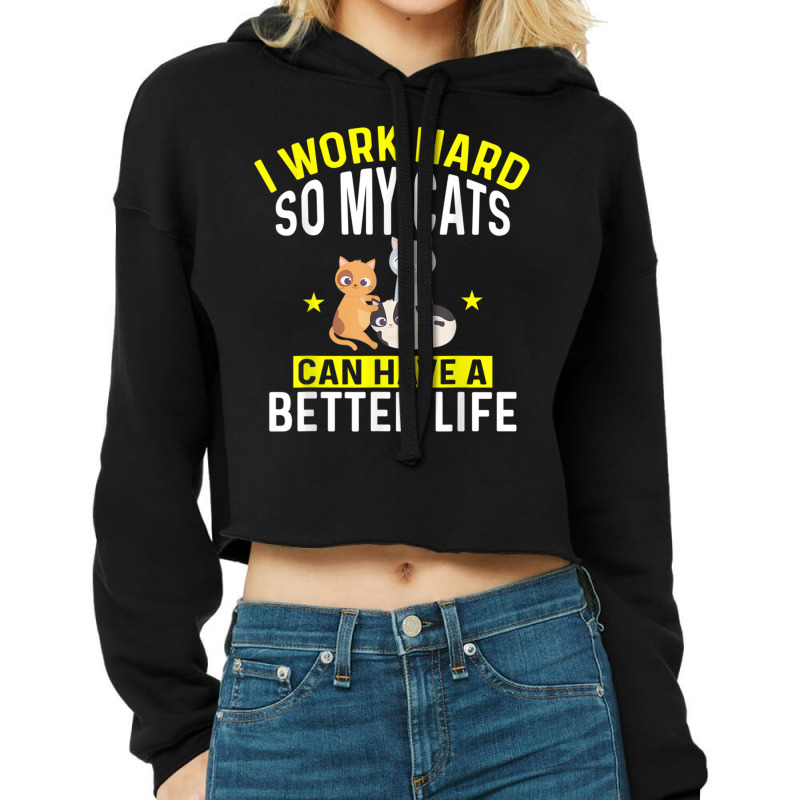 I Work Hard So My Cats Can Have A Better Life For Cat T Shirt Cropped Hoodie by Go Shoping | Artistshot