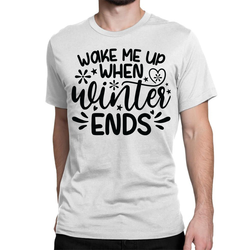 Wake Me Up When Winter Ends Classic T-shirt | Artistshot