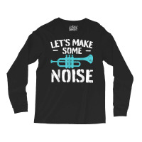 Cool Trumpet Player Saying Trumpeter I Make Some Noise Long Sleeve Shirts | Artistshot