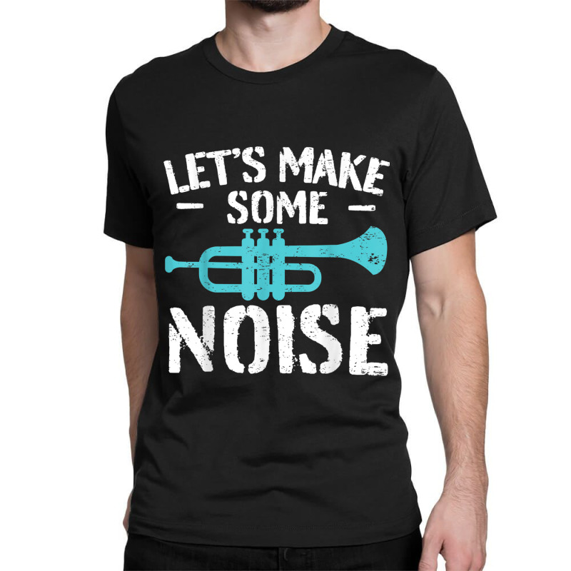 Cool Trumpet Player Saying Trumpeter I Make Some Noise Classic T-shirt | Artistshot