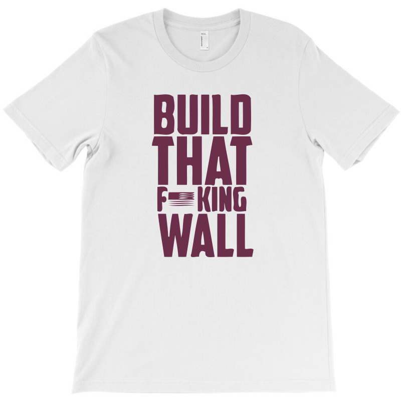 Build That Wall! T-shirt | Artistshot