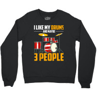 I Like My Drums And Maybe 3 People Drummer Music Funny Drums T Shirt Crewneck Sweatshirt | Artistshot