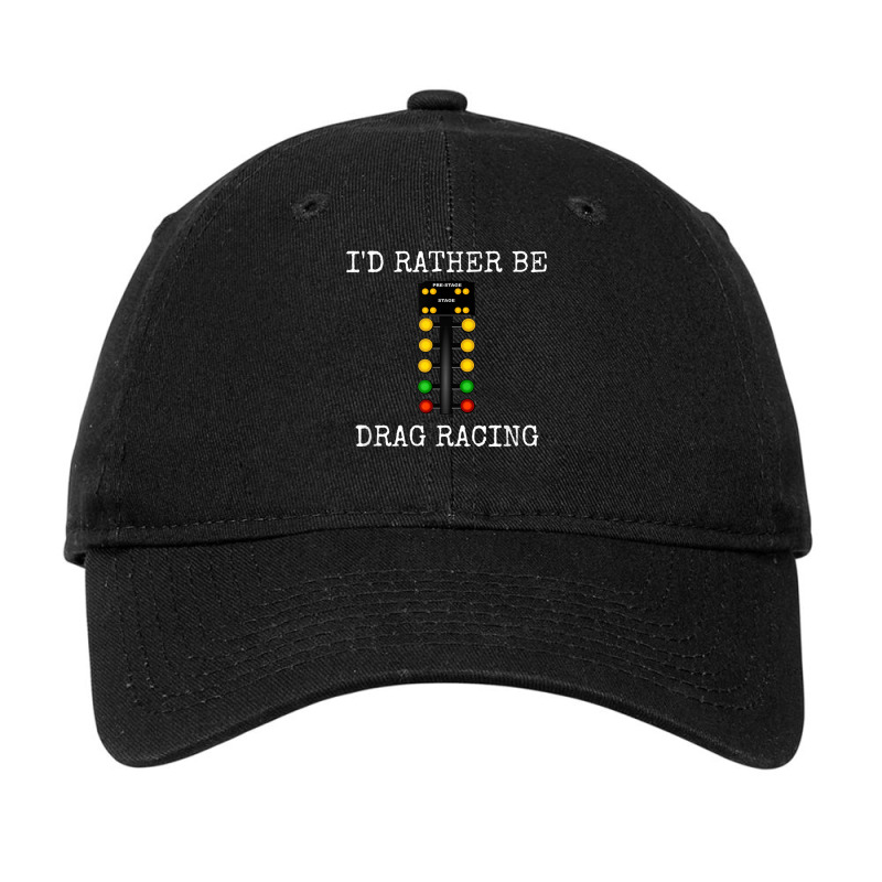 I'd Rather Be Drag Racing In My Race Car Line It Up Shirt Adjustable Cap by AaronRamel | Artistshot